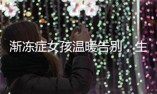 漸凍癥女孩溫暖告別，生命的最后一刻仍在安慰母親
