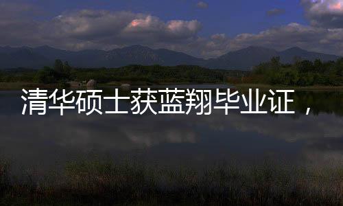 清華碩士獲藍翔畢業(yè)證，跨界成就引發(fā)的熱議