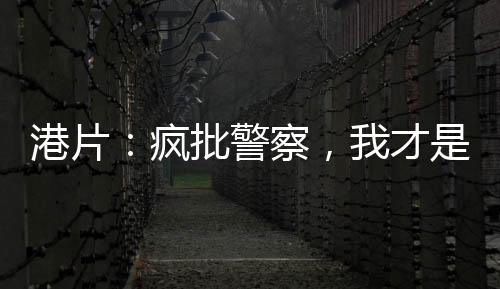 港片：瘋批警察，我才是罪惡克星