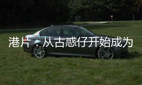 港片：從古惑仔開(kāi)始成為動(dòng)物大師