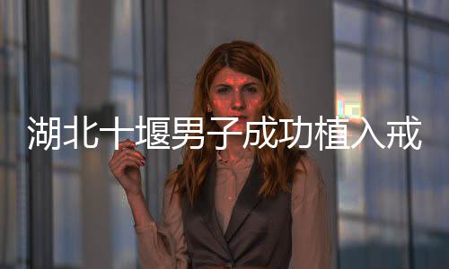 湖北十堰男子成功植入戒酒芯片，探索科技助力戒酒的嶄新篇章