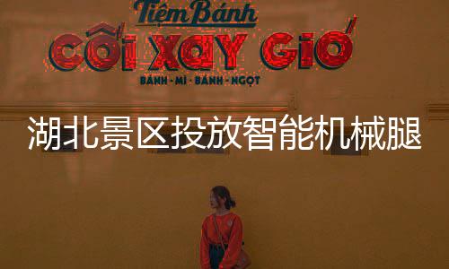 湖北景區(qū)投放智能機械腿，開啟智慧旅游新篇章