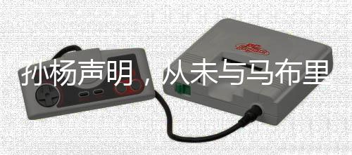 孫楊聲明，從未與馬布里單獨接觸