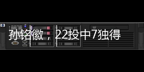 孫銘徽，22投中7獨(dú)得21分4板8助，展現(xiàn)全面實(shí)力引領(lǐng)賽場(chǎng)風(fēng)云