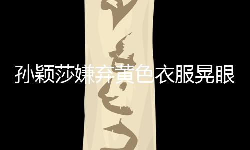 孫穎莎嫌棄黃色衣服晃眼——運(yùn)動(dòng)員服飾選擇與比賽專注力探討