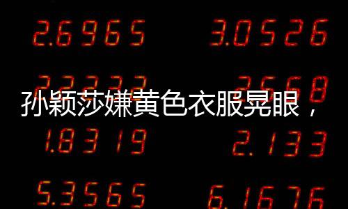 孫穎莎嫌黃色衣服晃眼，賽場內(nèi)外的故事與觀察（標(biāo)題）
