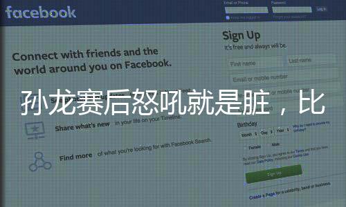 孫龍賽后怒吼就是臟，比賽背后的故事與反思