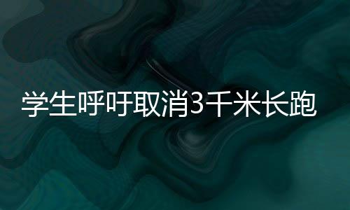 學生呼吁取消3千米長跑，重新審視學校體育政策