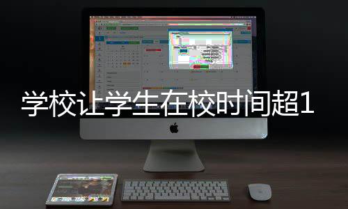 學(xué)校讓學(xué)生在校時間超14小時，家長投訴引發(fā)關(guān)注