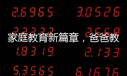 家庭教育新篇章，爸爸教姐妹共背古詩(shī)，傳遞文化傳承的力量