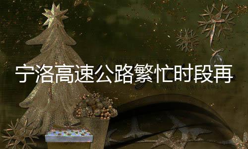 寧洛高速公路繁忙時段再現(xiàn)擁堵，長約十里引發(fā)熱議