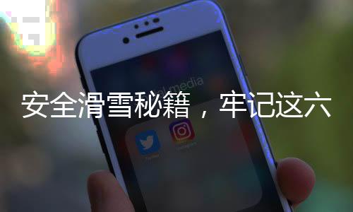 安全滑雪秘籍，牢記這六點(diǎn)，暢享雪上樂(lè)趣