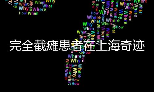 完全截癱患者在上海奇跡般走起來了