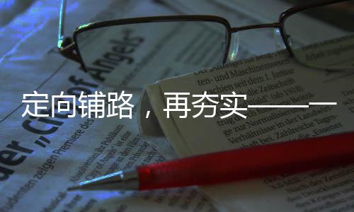 定向鋪路，再夯實(shí)——一項(xiàng)引領(lǐng)未來的戰(zhàn)略舉措