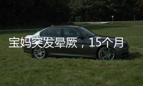 寶媽突發(fā)暈厥，15個月大寶寶機智求救——連滾帶爬奔向鄰居