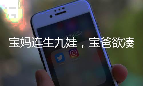 寶媽連生九娃，寶爸欲湊齊十二生肖——一家人的生肖夢(mèng)