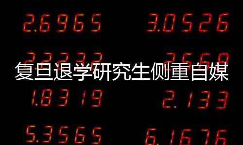 復(fù)旦退學(xué)研究生側(cè)重自媒體發(fā)展，未來之路的探索與期待