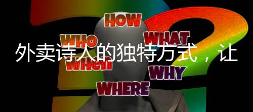 外賣(mài)詩(shī)人的獨(dú)特方式，讓愛(ài)人監(jiān)督自己的微信