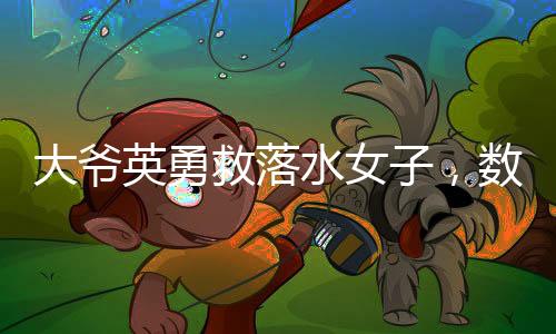 大爺英勇救落水女子，數(shù)次被按進(jìn)水中，彰顯人間真情