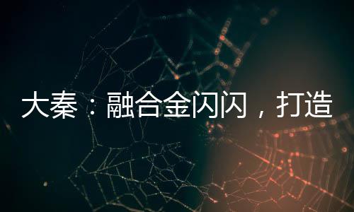 大秦：融合金閃閃，打造不朽神朝