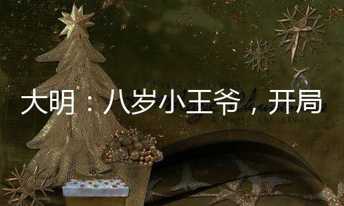 大明：八歲小王爺，開局炮轟朱棣