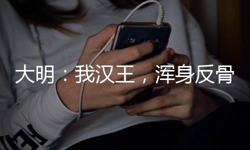 大明：我漢王，渾身反骨氣暈朱棣