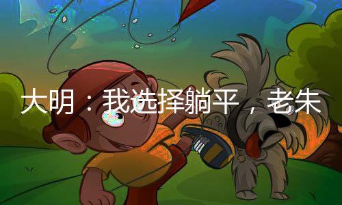 大明：我選擇躺平，老朱你哭什么