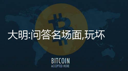 大明:問(wèn)答名場(chǎng)面,玩壞朱元璋