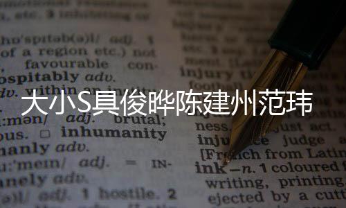 大小S具俊曄陳建州范瑋琪齊聚一堂，合照曝光引發(fā)關(guān)注熱潮