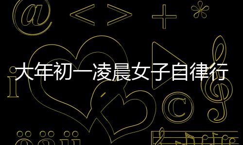 大年初一凌晨女子自律行為，主動舉報自己酒駕