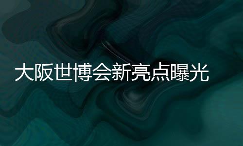 大阪世博會新亮點曝光 世界首臺無電源自動販賣機(jī)登場