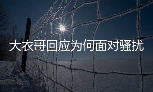 大衣哥回應(yīng)為何面對騷擾依舊沒搬家，背后原因深度解析