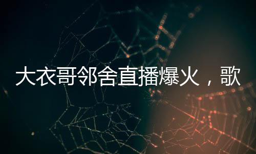 大衣哥鄰舍直播爆火，歌唱才華促成漲粉超三百萬的逆襲故事