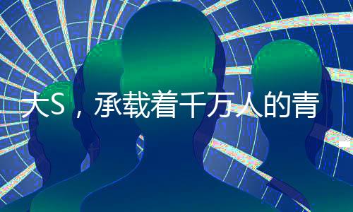 大S，承載著千萬人的青春記憶