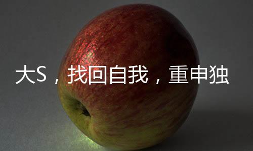 大S，找回自我，重申獨(dú)立價(jià)值