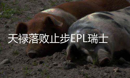 天祿落敗止步EPL瑞士輪，電競界的遺憾與反思