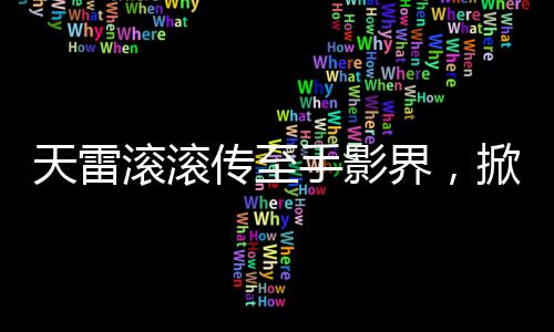 天雷滾滾傳至手影界，掀起業(yè)界風(fēng)暴