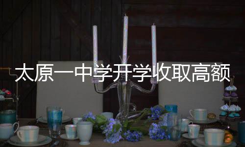 太原一中學(xué)開學(xué)收取高額作業(yè)打印費(fèi)引發(fā)關(guān)注