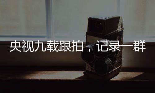 央視九載跟拍，記錄一群熱血少年的長(zhǎng)跑人生