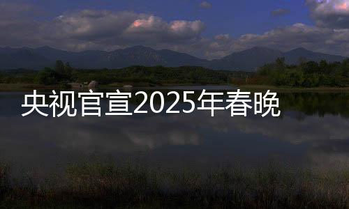 央視官宣2025年春晚主持人陣容，期待新星閃耀的舞臺