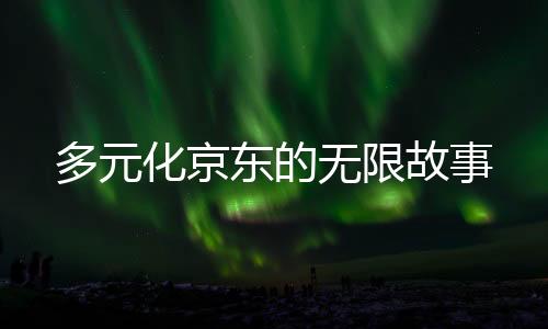 多元化京東的無(wú)限故事