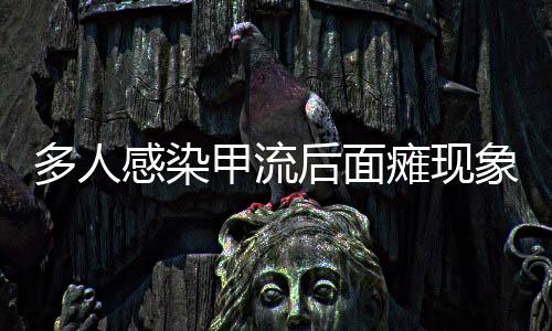 多人感染甲流后面癱現(xiàn)象探討，現(xiàn)象分析、預防措施及應對之道