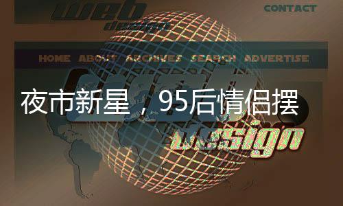 夜市新星，95后情侶擺攤賣麻糍，日入四千展現(xiàn)創(chuàng)業(yè)魅力