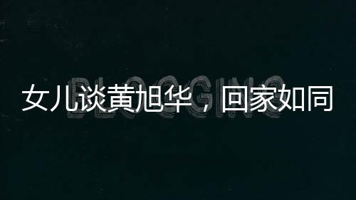 女兒談黃旭華，回家如同出差的真實(shí)寫照