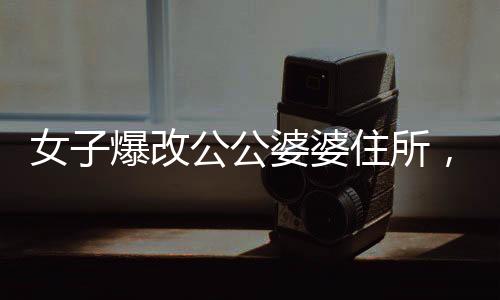 女子爆改公公婆婆住所，驚艷變身讓家人不敢認(rèn)