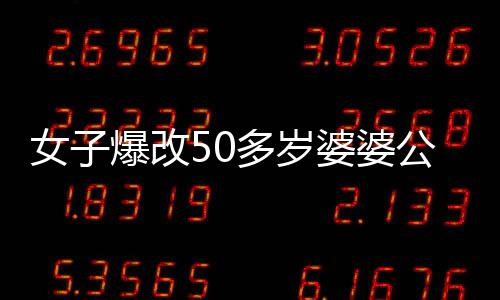 女子爆改50多歲婆婆公公住所，煥然一新后竟不敢認(rèn)