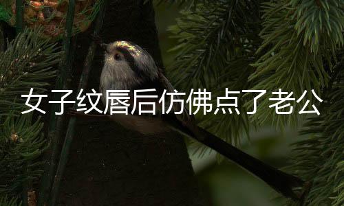 女子紋唇后仿佛點了老公的笑穴