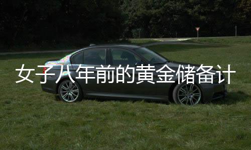 女子八年前的黃金儲(chǔ)備計(jì)劃，孕期買(mǎi)黃金為兒子攢彩禮