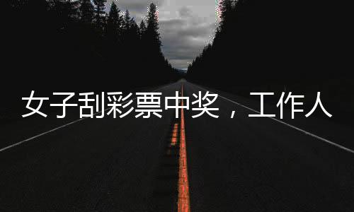 女子刮彩票中獎(jiǎng)，工作人員情緒高漲——一則令人驚喜的彩票故事