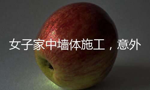女子家中墻體施工，意外揭秘鄰居家具奇跡背后的故事
